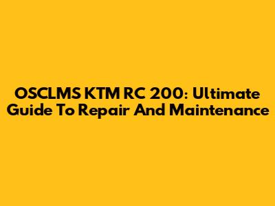 OSCLMS KTM RC 200: Ultimate Guide To Repair And Maintenance