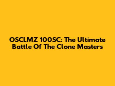 OSCLMZ 100SC: The Ultimate Battle Of The Clone Masters