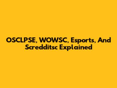 OSCLPSE, WOWSC, Esports, And Scredditsc Explained