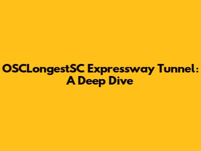 OSCLongestSC Expressway Tunnel: A Deep Dive
