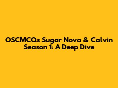 OSCMCQ's Sugar Nova & Calvin Season 1: A Deep Dive