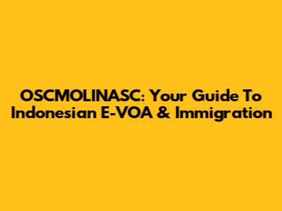OSCMOLINASC: Your Guide To Indonesian E-VOA & Immigration