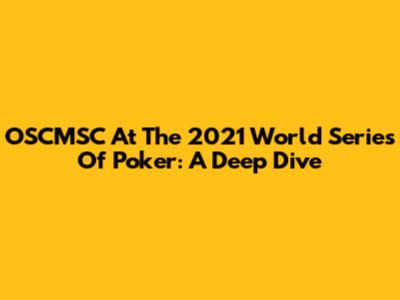 OSCMSC At The 2021 World Series Of Poker: A Deep Dive