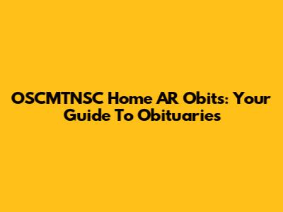 OSCMTNSC Home AR Obits: Your Guide To Obituaries