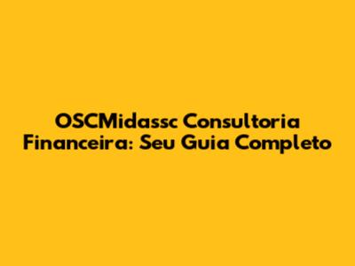 OSCMidassc Consultoria Financeira: Seu Guia Completo