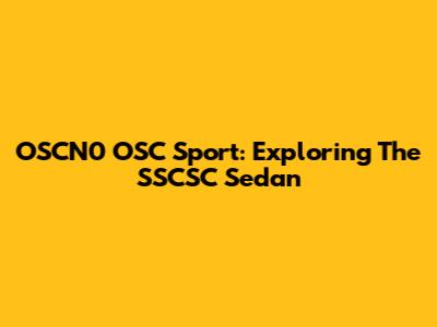 OSCN0 OSC Sport: Exploring The SSCSC Sedan