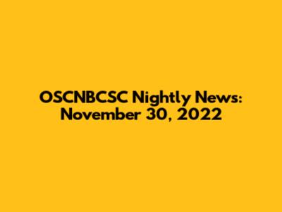 OSCNBCSC Nightly News: November 30, 2022