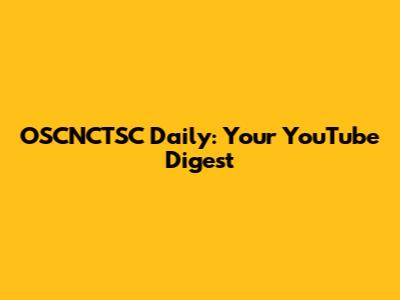 OSCNCTSC Daily: Your YouTube Digest