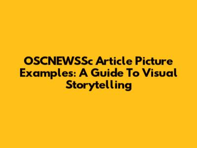 OSCNEWSSc Article Picture Examples: A Guide To Visual Storytelling