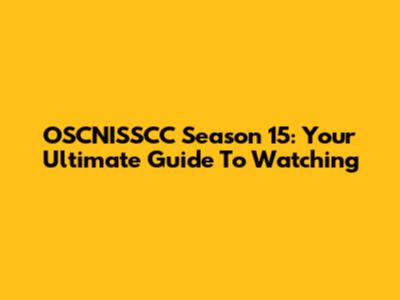 OSCNISSCC Season 15: Your Ultimate Guide To Watching