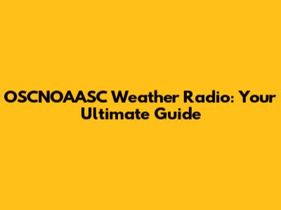 OSCNOAASC Weather Radio: Your Ultimate Guide
