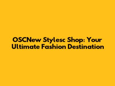 OSCNew Stylesc Shop: Your Ultimate Fashion Destination