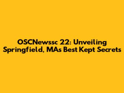 OSCNewssc 22: Unveiling Springfield, MA's Best Kept Secrets