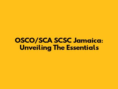 OSCO/SCA SCSC Jamaica: Unveiling The Essentials
