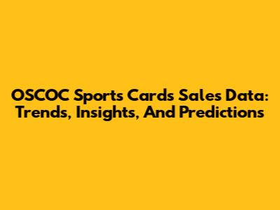 OSCOC Sports Cards Sales Data: Trends, Insights, And Predictions