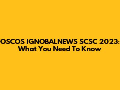 OSCOS IGNOBALNEWS SCSC 2023: What You Need To Know