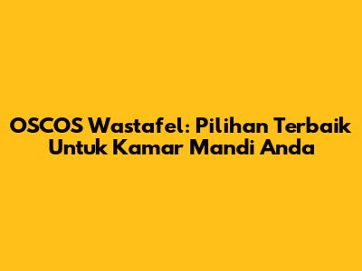 OSCOS Wastafel: Pilihan Terbaik Untuk Kamar Mandi Anda