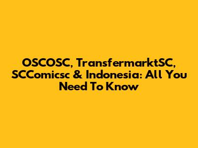 OSCOSC, TransfermarktSC, SCComicsc & Indonesia: All You Need To Know