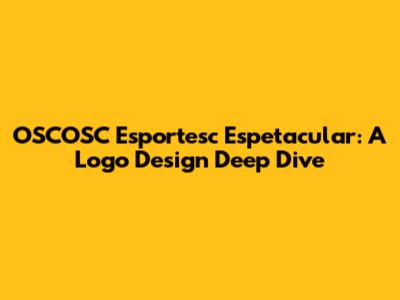 OSCOSC Esportesc Espetacular: A Logo Design Deep Dive