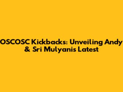 OSCOSC Kickbacks: Unveiling Andy & Sri Mulyani's Latest
