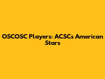 OSCOSC Players: ACSC's American Stars