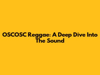 OSCOSC Reggae: A Deep Dive Into The Sound