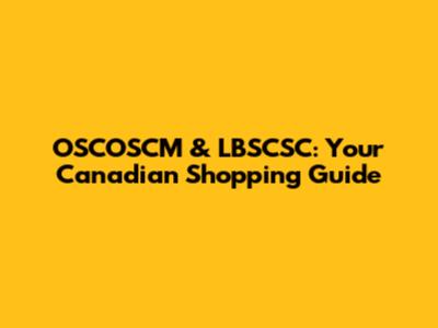 OSCOSCM & LBSCSC: Your Canadian Shopping Guide