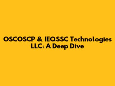 OSCOSCP & IEQSSC Technologies LLC: A Deep Dive