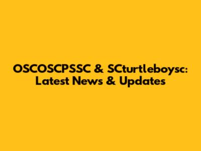OSCOSCPSSC & SCturtleboysc: Latest News & Updates