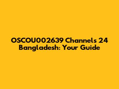 OSCOU002639 Channels 24 Bangladesh: Your Guide