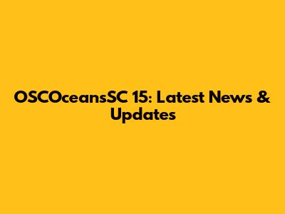 OSCOceansSC 15: Latest News & Updates