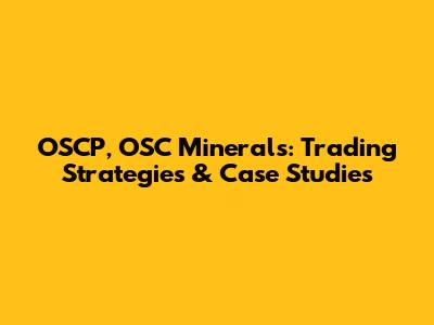 OSCP, OSC Minerals: Trading Strategies & Case Studies
