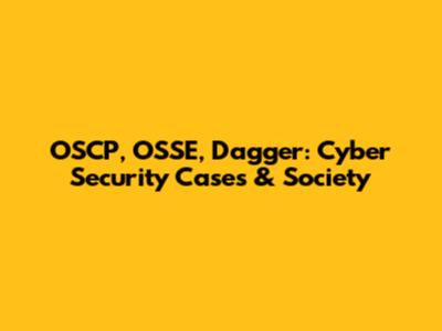 OSCP, OSSE, Dagger: Cyber Security Cases & Society