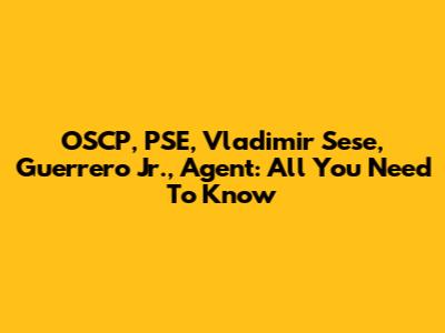 OSCP, PSE, Vladimir Sese, Guerrero Jr., Agent: All You Need To Know