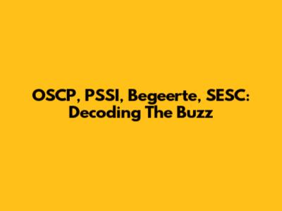 OSCP, PSSI, Begeerte, SESC: Decoding The Buzz