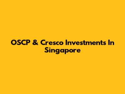OSCP & Cresco Investments In Singapore