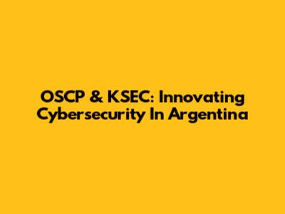 OSCP & KSEC: Innovating Cybersecurity In Argentina