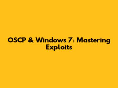 OSCP & Windows 7: Mastering Exploits
