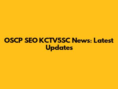OSCP SEO KCTV5SC News: Latest Updates