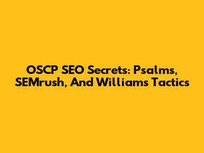 OSCP SEO Secrets: Psalms, SEMrush, And Williams' Tactics