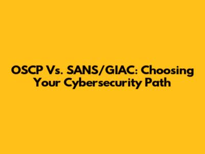 OSCP Vs. SANS/GIAC: Choosing Your Cybersecurity Path