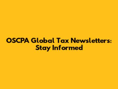 OSCPA Global Tax Newsletters: Stay Informed