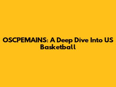OSCPEMAINS: A Deep Dive Into US Basketball