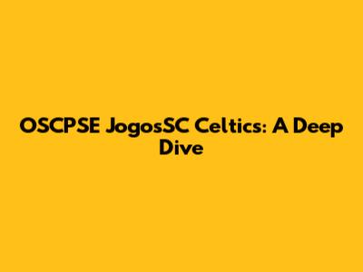 OSCPSE JogosSC Celtics: A Deep Dive