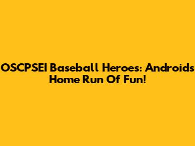 OSCPSEI Baseball Heroes: Android's Home Run Of Fun!