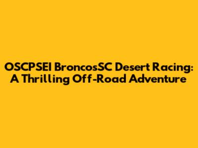 OSCPSEI BroncosSC Desert Racing: A Thrilling Off-Road Adventure