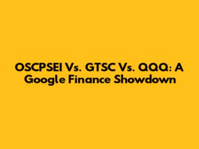 OSCPSEI Vs. GTSC Vs. QQQ: A Google Finance Showdown