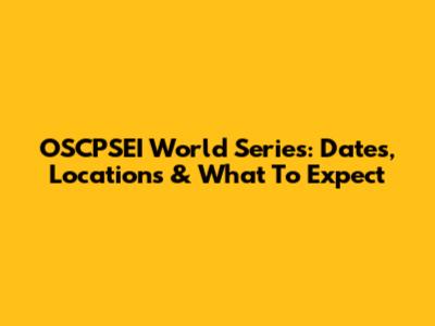 OSCPSEI World Series: Dates, Locations & What To Expect