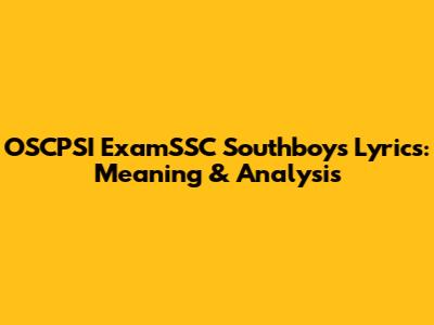 OSCPSI ExamSSC Southboys Lyrics: Meaning & Analysis