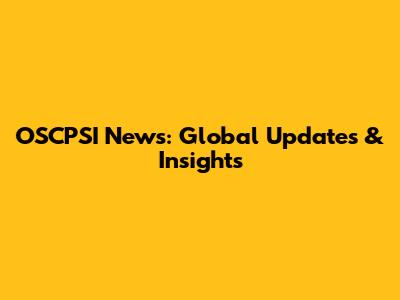 OSCPSI News: Global Updates & Insights